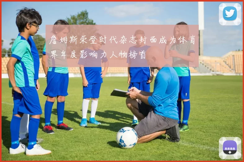 詹姆斯荣登时代杂志封面成为体育界年度影响力人物榜首